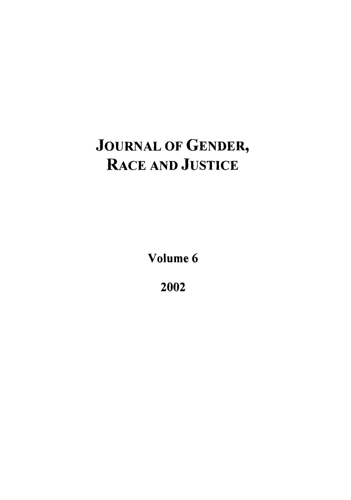 handle is hein.journals/jgrj6 and id is 1 raw text is: JOURNAL OF GENDER,
RACE AND JUSTICE
Volume 6
2002


