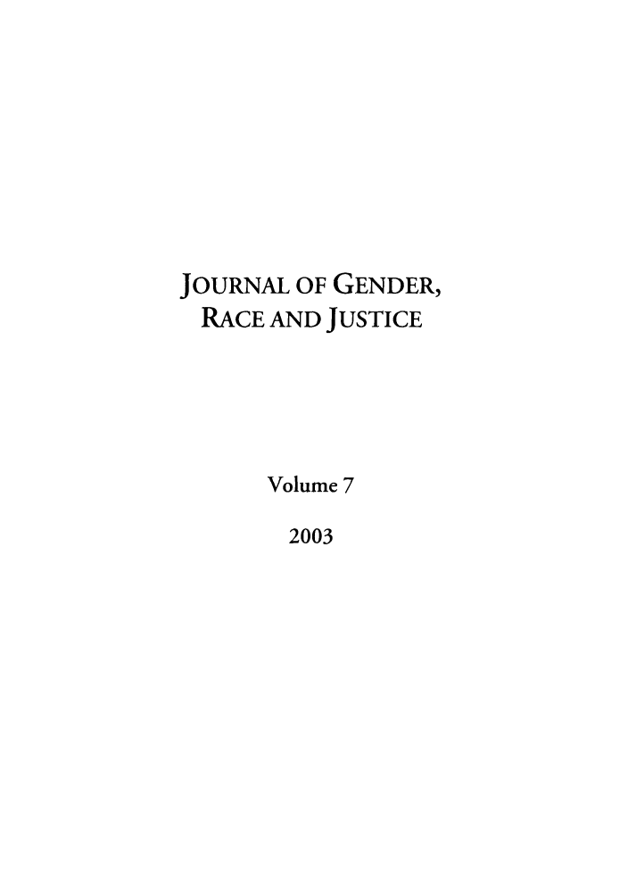 handle is hein.journals/jgrj7 and id is 1 raw text is: JOURNAL OF GENDER,
RACE AND JUSTICE
Volume 7
2003


