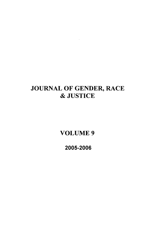 handle is hein.journals/jgrj9 and id is 1 raw text is: JOURNAL OF GENDER, RACE
& JUSTICE
VOLUME 9
2005-2006


