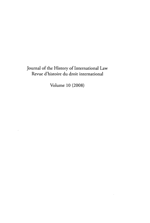 handle is hein.journals/jhintl10 and id is 1 raw text is: Journal of the History of International Law
Revue d'histoire du droit international
Volume 10 (2008)


