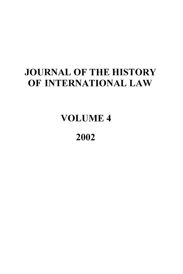 handle is hein.journals/jhintl4 and id is 1 raw text is: JOURNAL OF THE HISTORY
OF INTERNATIONAL LAW
VOLUME 4
2002


