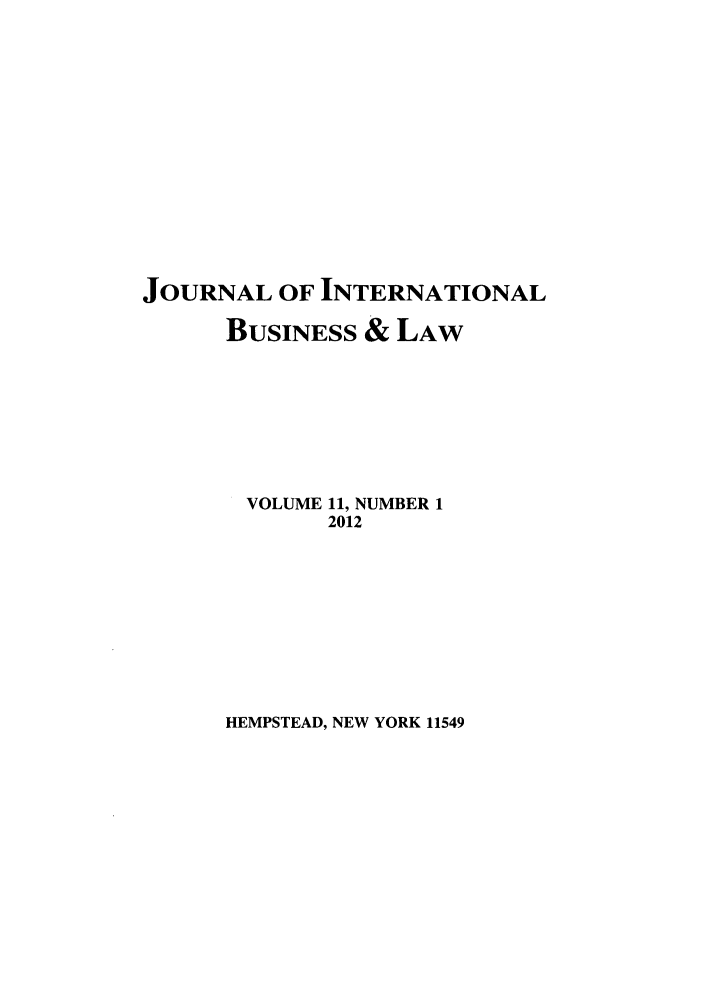 handle is hein.journals/jibla11 and id is 1 raw text is: JOURNAL OF INTERNATIONAL
BUSINESS & LAW
VOLUME 11, NUMBER 1
2012

HEMPSTEAD, NEW YORK 11549


