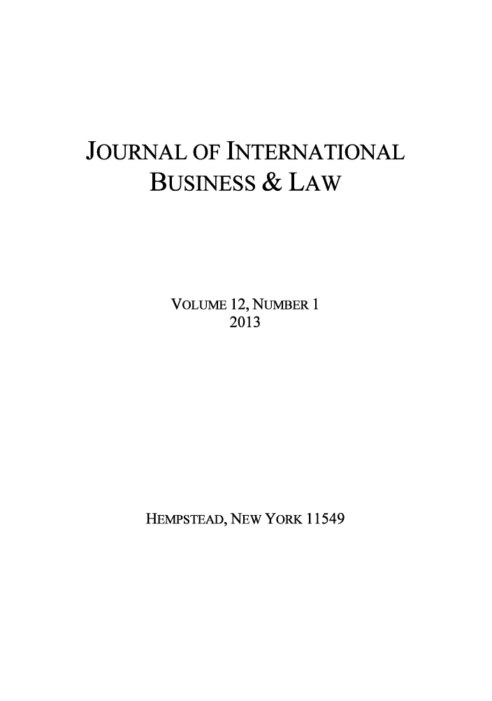 handle is hein.journals/jibla12 and id is 1 raw text is: JOURNAL OF INTERNATIONAL
BUSINESS & LAW
VOLUME 12, NUMBER 1
2013

HEMPSTEAD, NEW YORK 11549


