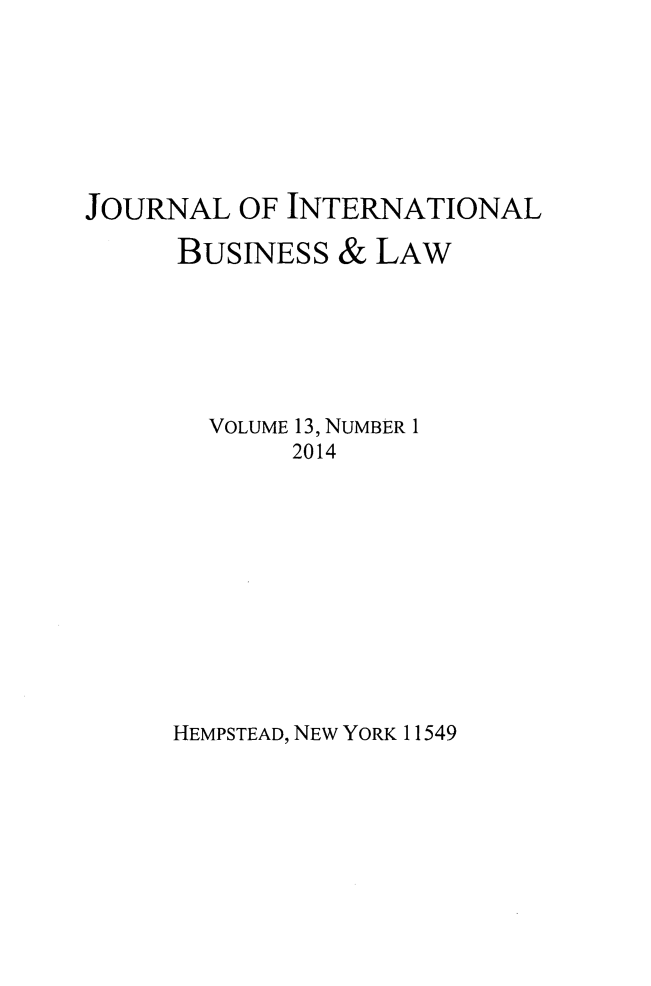 handle is hein.journals/jibla13 and id is 1 raw text is: JOURNAL OF INTERNATIONAL
BUSINESS & LAW
VOLUME 13, NUMBER 1
2014

HEMPSTEAD, NEW YORK 11549


