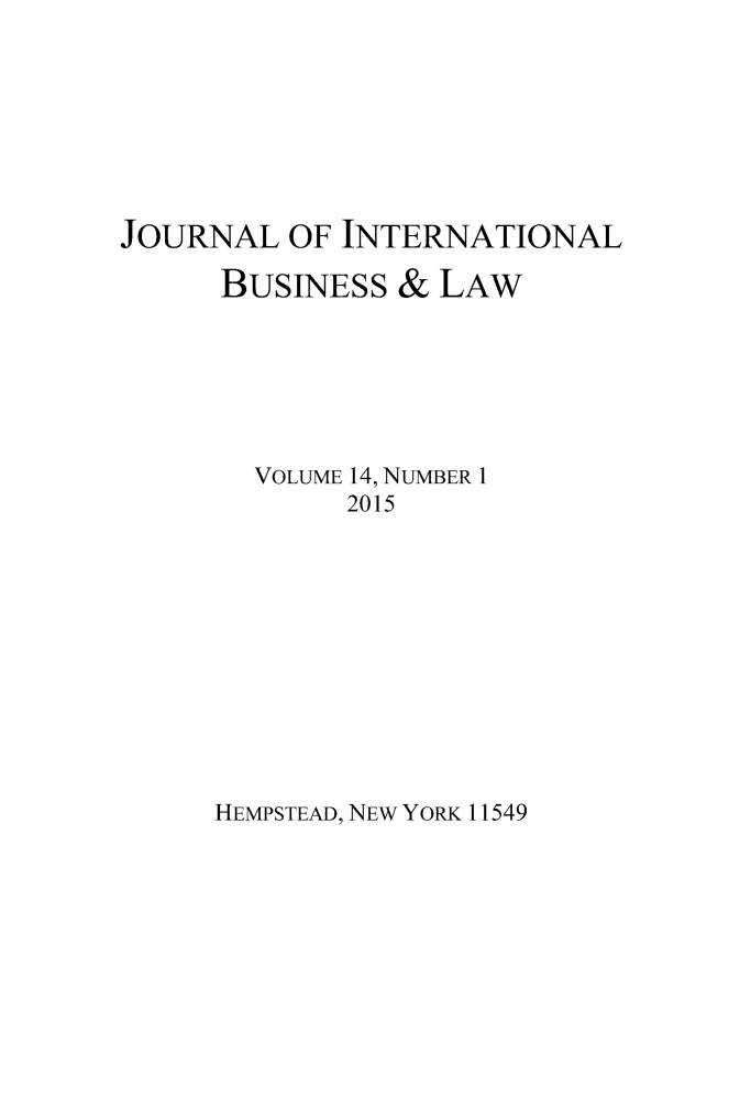 handle is hein.journals/jibla14 and id is 1 raw text is: 





JOURNAL OF INTERNATIONAL
      BUSINESS & LAW


VOLUME 14, NUMBER 1
     2015


HEMPSTEAD, NEW YORK 11549


