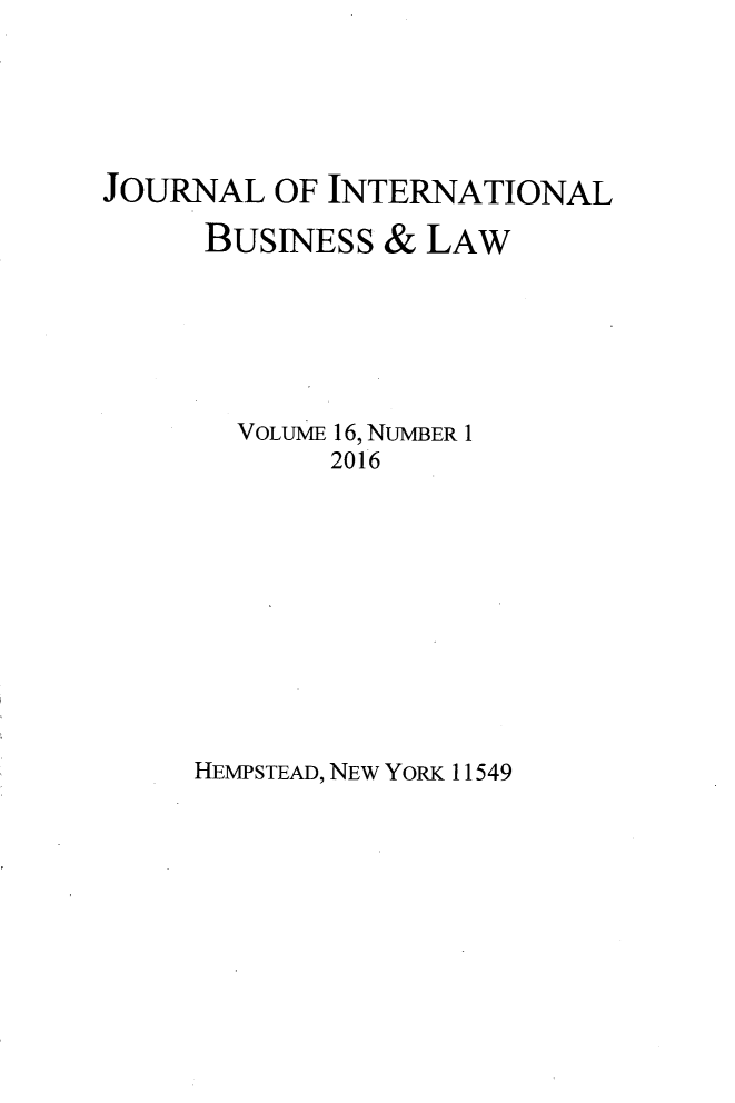 handle is hein.journals/jibla16 and id is 1 raw text is: 





JOURNAL   OF INTERNATIONAL

      BUSINESS  & LAW






      VOLUME 16, NUMBER 1
             2016


HEMPSTEAD, NEW YORK 11549


