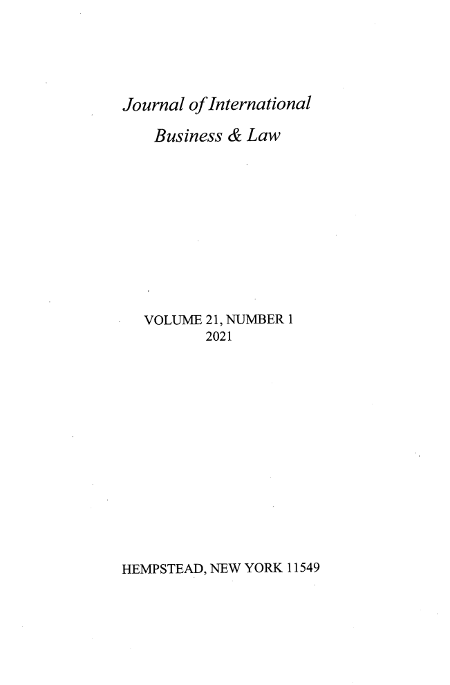handle is hein.journals/jibla21 and id is 1 raw text is: 






Journal of International

    Business & Law












  VOLUME  21, NUMBER 1
          2021


HEMPSTEAD, NEW YORK 11549


