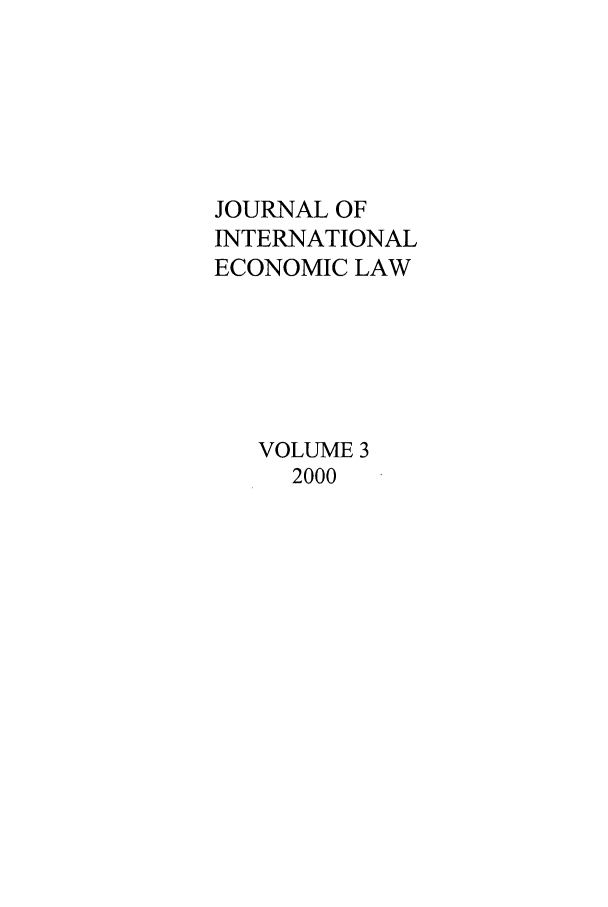 handle is hein.journals/jiel3 and id is 1 raw text is: JOURNAL OF
INTERNATIONAL
ECONOMIC LAW
VOLUME 3
2000


