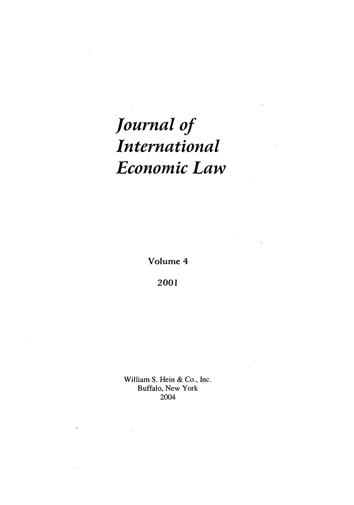 handle is hein.journals/jiel4 and id is 1 raw text is: Journal of
International
Economic Law
Volume 4
2001
William S. Hein & Co., Inc.
Buffalo, New York
2004


