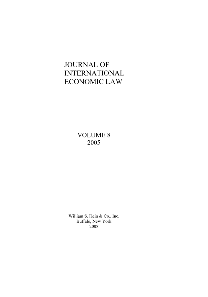 handle is hein.journals/jiel8 and id is 1 raw text is: JOURNAL OF
INTERNATIONAL
ECONOMIC LAW
VOLUME 8
2005
William S. Hein & Co., Inc.
Buffalo, New York
2008


