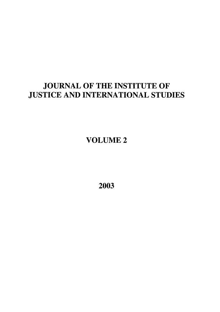 handle is hein.journals/jijis2 and id is 1 raw text is: JOURNAL OF THE INSTITUTE OF
JUSTICE AND INTERNATIONAL STUDIES
VOLUME 2

2003



