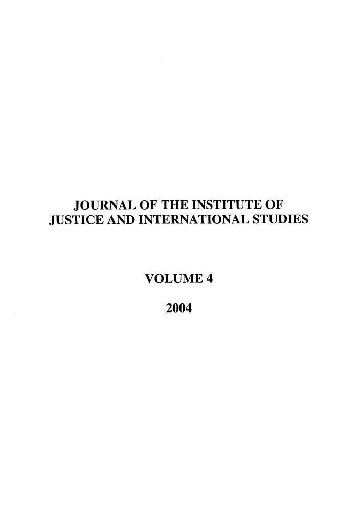handle is hein.journals/jijis4 and id is 1 raw text is: JOURNAL OF THE INSTITUTE OF
JUSTICE AND INTERNATIONAL STUDIES
VOLUME 4
2004


