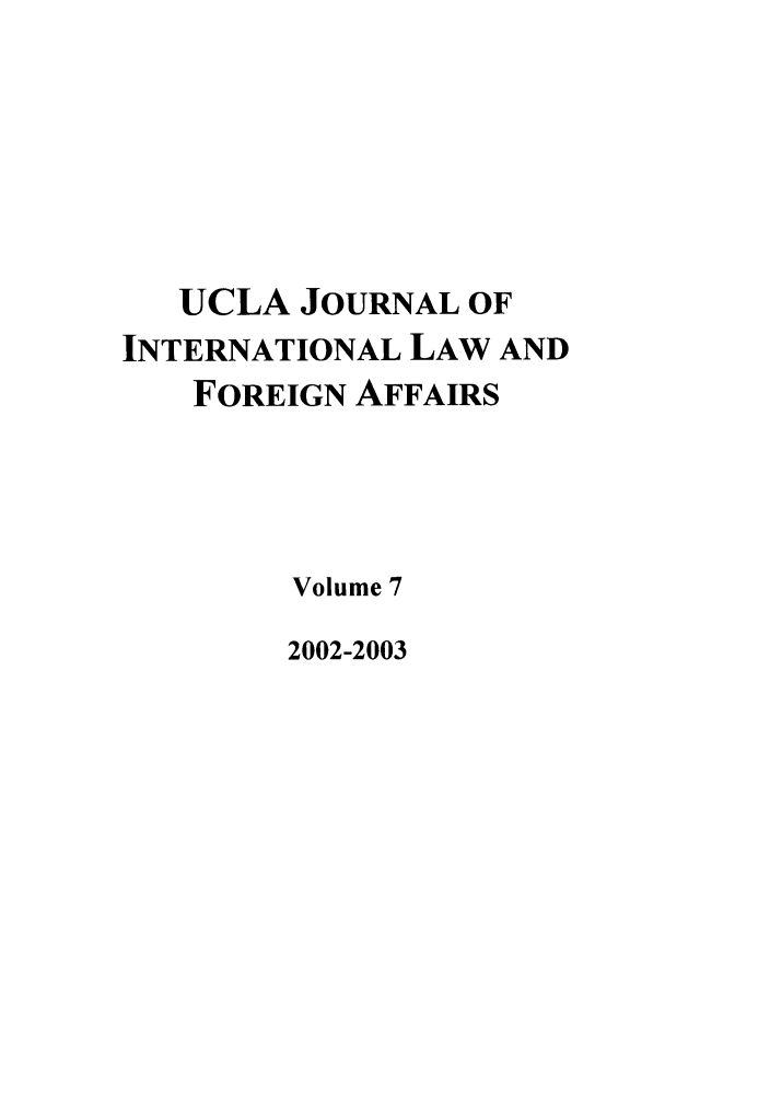 handle is hein.journals/jilfa7 and id is 1 raw text is: UCLA JOURNAL OF
INTERNATIONAL LAW AND
FOREIGN AFFAIRS
Volume 7

2002-2003


