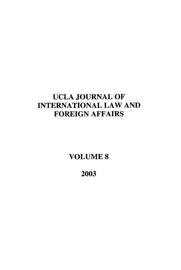 handle is hein.journals/jilfa8 and id is 1 raw text is: UCLA JOURNAL OF
INTERNATIONAL LAW AND
FOREIGN AFFAIRS
VOLUME 8
2003


