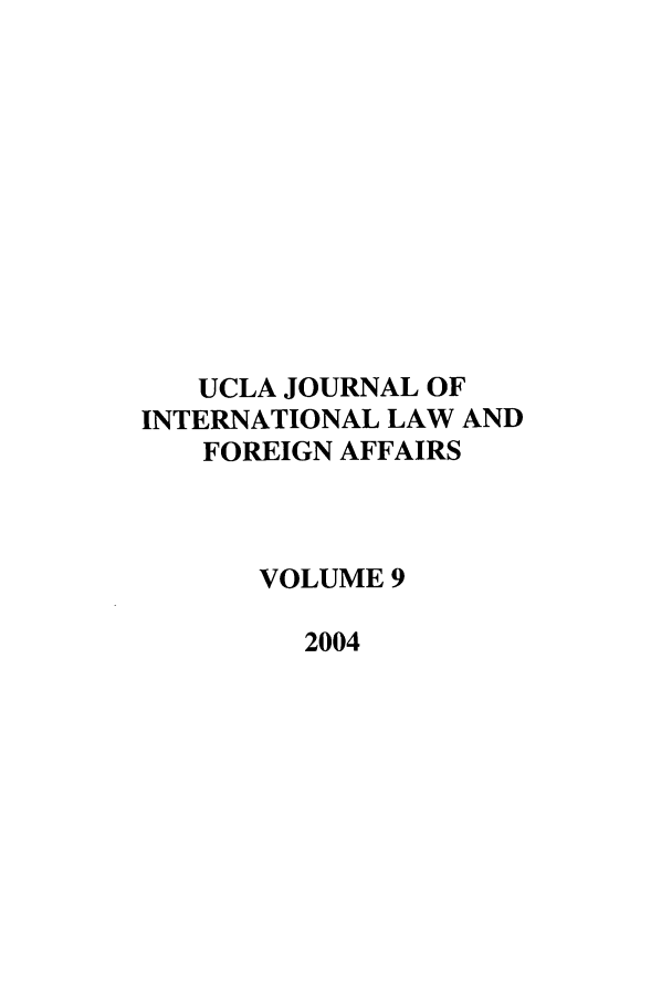 handle is hein.journals/jilfa9 and id is 1 raw text is: UCLA JOURNAL OF
INTERNATIONAL LAW AND
FOREIGN AFFAIRS
VOLUME 9
2004


