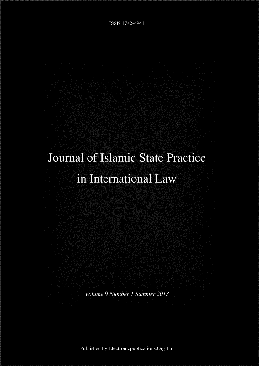 handle is hein.journals/jispil9 and id is 1 raw text is: ISSN 1742-4941
Journal of Islamic State Practice
in International Law
Volume 9 Number I Summer 2013
Published by Electronicpublications.Org Ltd


