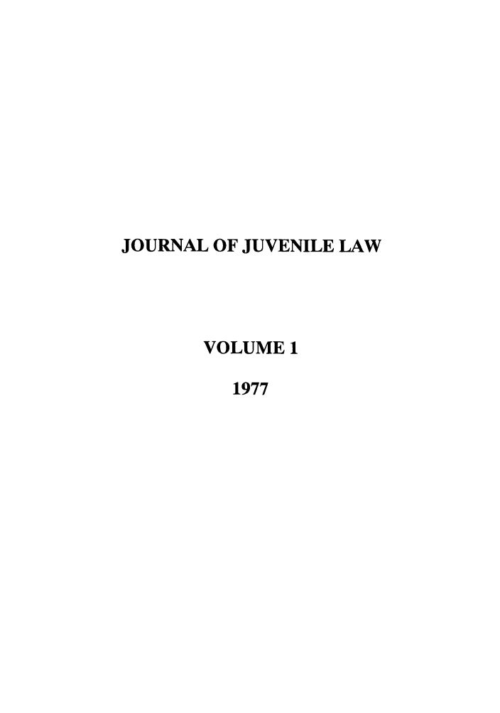 handle is hein.journals/jjuvl1 and id is 1 raw text is: JOURNAL OF JUVENILE LAW
VOLUME 1
1977


