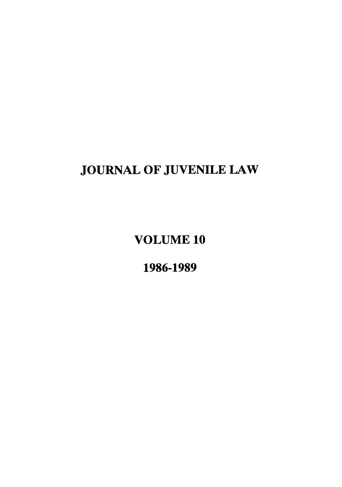 handle is hein.journals/jjuvl10 and id is 1 raw text is: JOURNAL OF JUVENILE LAW
VOLUME 10
1986-1989


