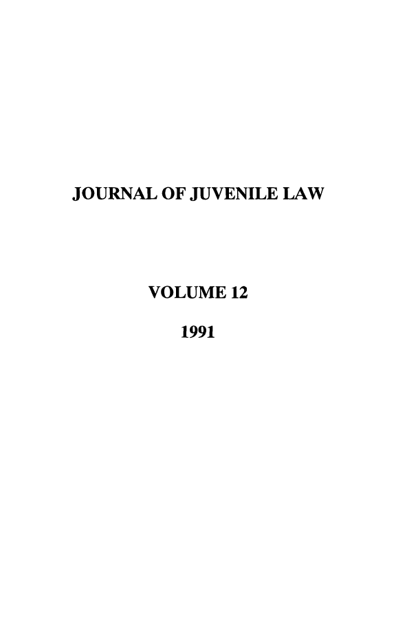 handle is hein.journals/jjuvl12 and id is 1 raw text is: JOURNAL OF JUVENILE LAW
VOLUME 12
1991


