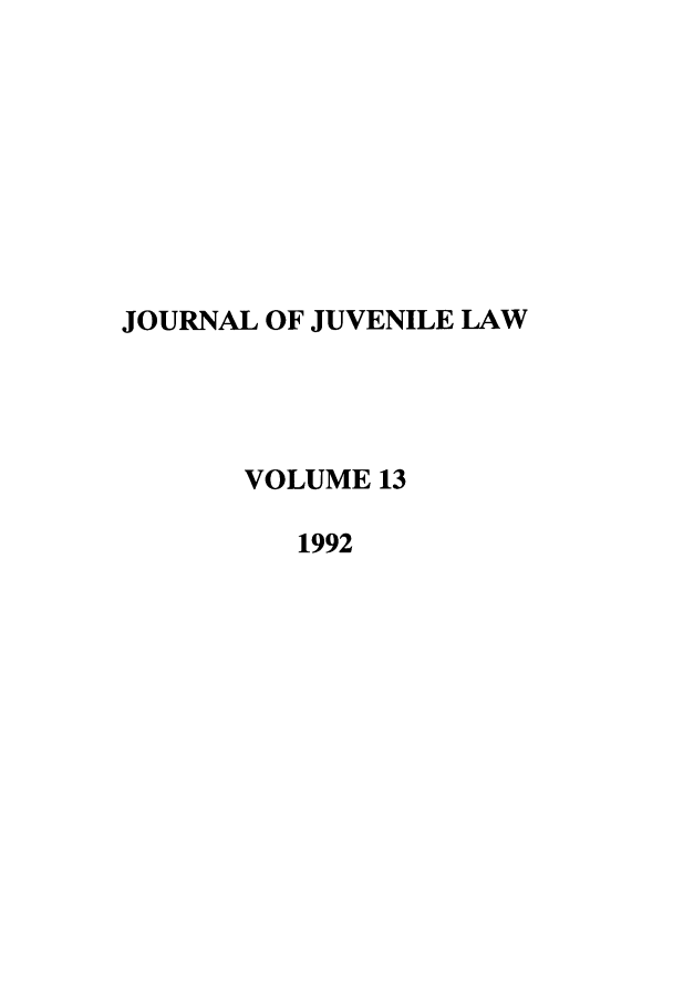 handle is hein.journals/jjuvl13 and id is 1 raw text is: JOURNAL OF JUVENILE LAW
VOLUME 13
1992


