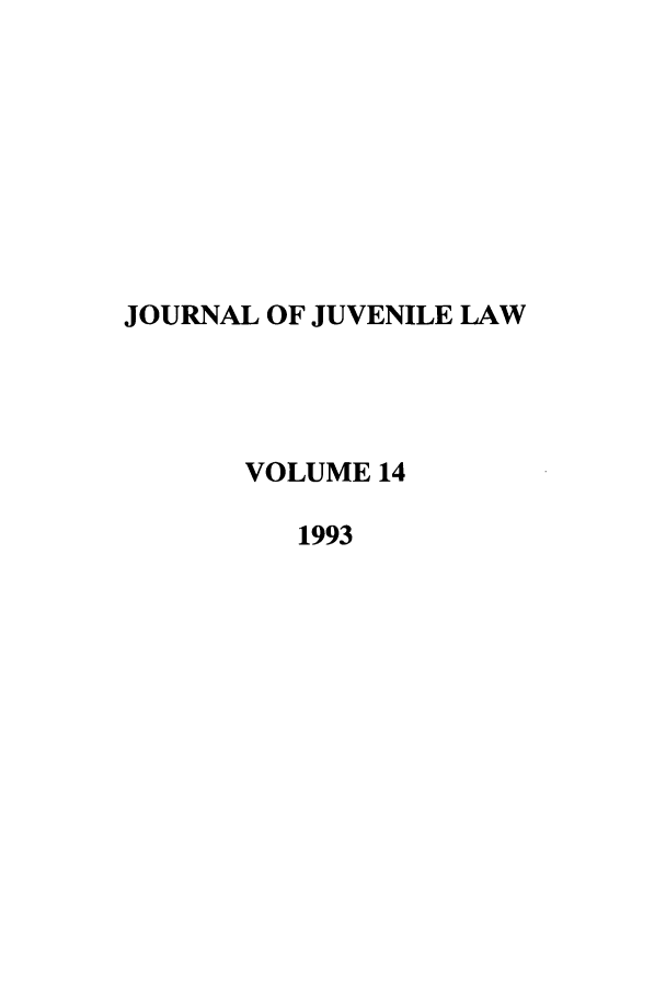 handle is hein.journals/jjuvl14 and id is 1 raw text is: JOURNAL OF JUVENILE LAW
VOLUME 14
1993


