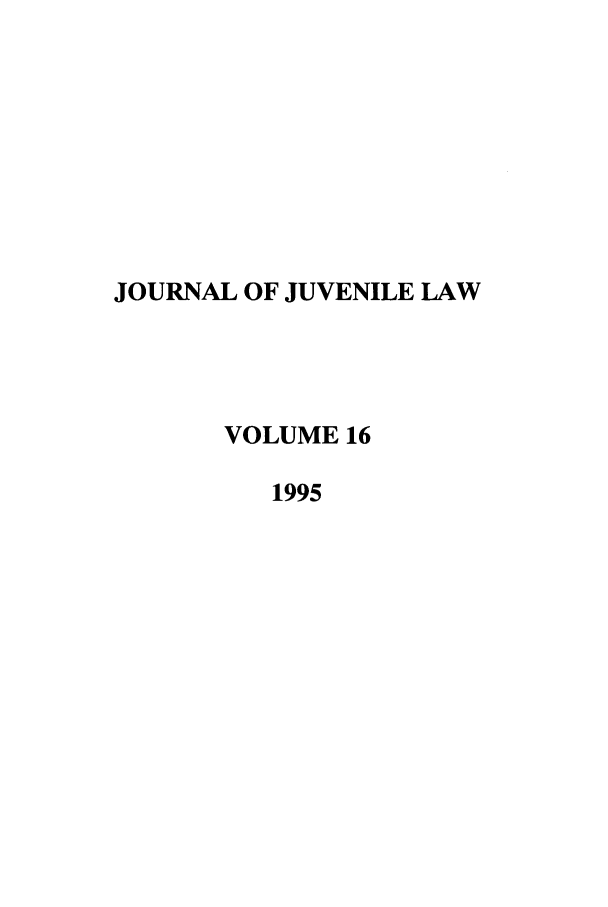 handle is hein.journals/jjuvl16 and id is 1 raw text is: JOURNAL OF JUVENILE LAW
VOLUME 16
1995


