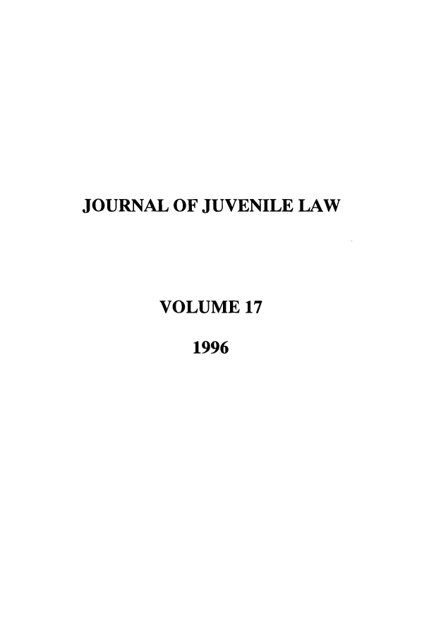 handle is hein.journals/jjuvl17 and id is 1 raw text is: JOURNAL OF JUVENILE LAW
VOLUME 17
1996


