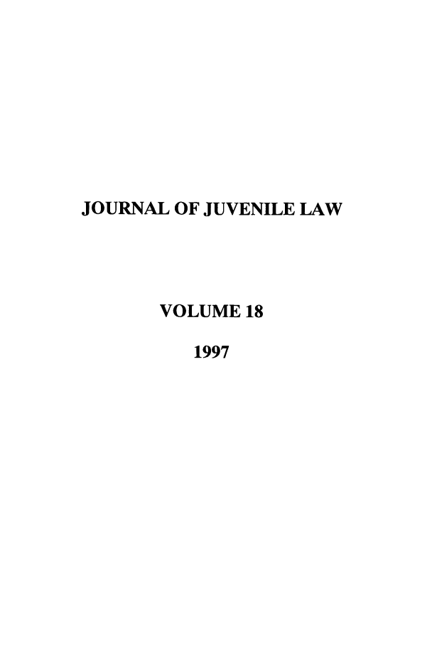 handle is hein.journals/jjuvl18 and id is 1 raw text is: JOURNAL OF JUVENILE LAW
VOLUME 18
1997


