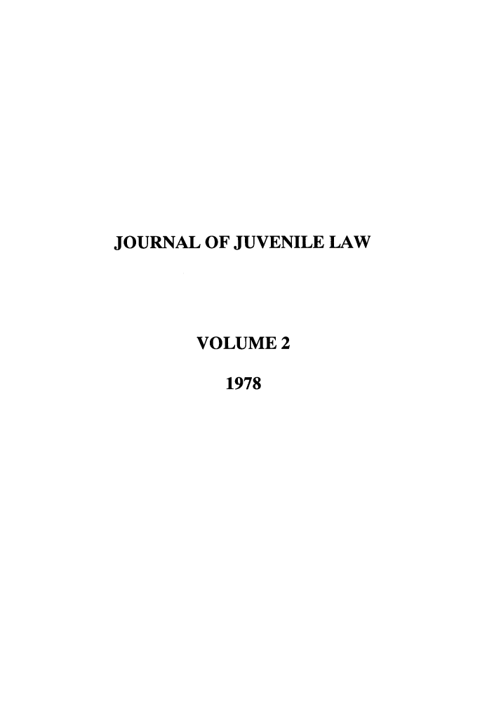 handle is hein.journals/jjuvl2 and id is 1 raw text is: JOURNAL OF JUVENILE LAW
VOLUME 2
1978


