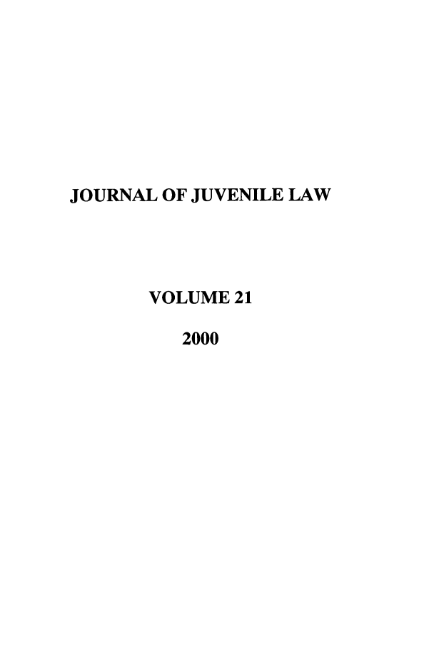 handle is hein.journals/jjuvl21 and id is 1 raw text is: JOURNAL OF JUVENILE LAW
VOLUME 21
2000


