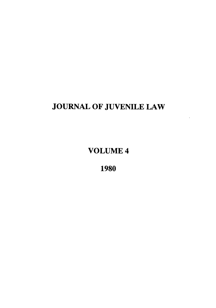 handle is hein.journals/jjuvl4 and id is 1 raw text is: JOURNAL OF JUVENILE LAW
VOLUME 4
1980


