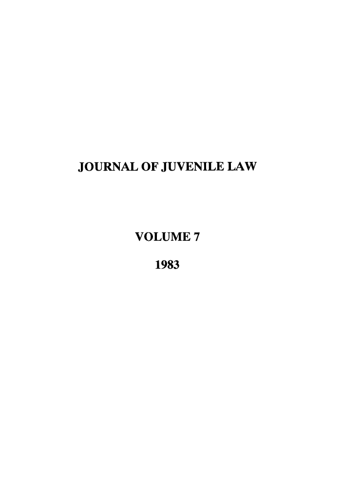 handle is hein.journals/jjuvl7 and id is 1 raw text is: JOURNAL OF JUVENILE LAW
VOLUME 7
1983


