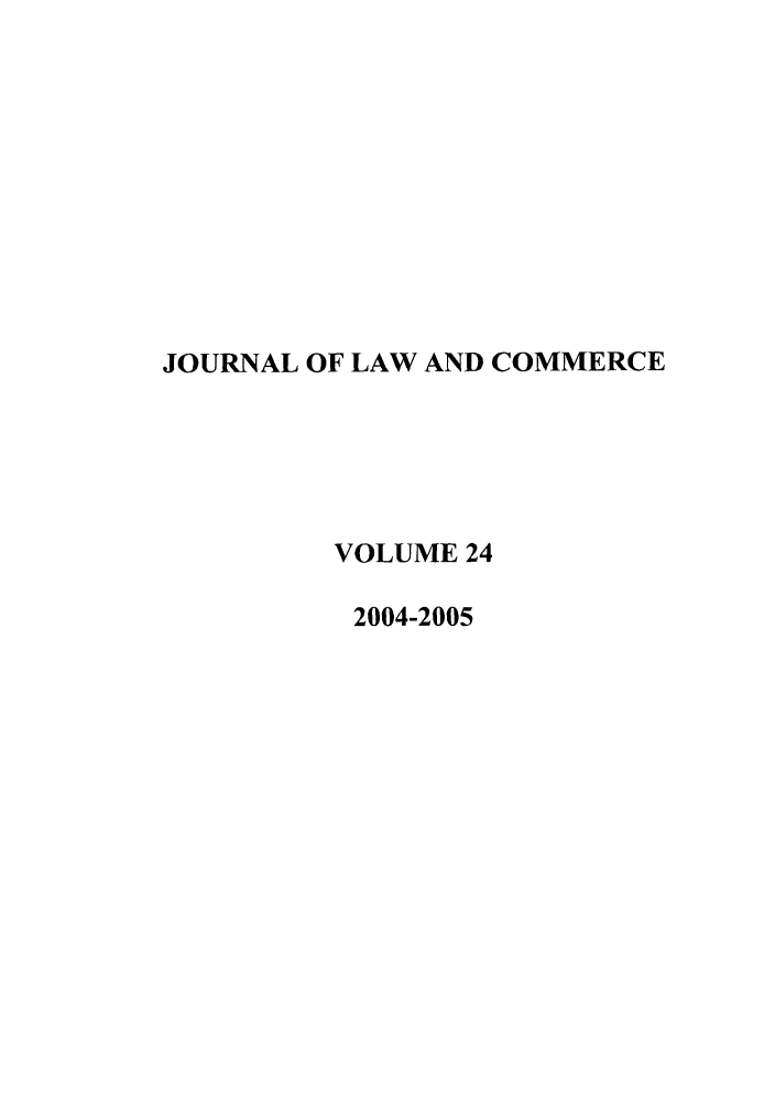 handle is hein.journals/jlac24 and id is 1 raw text is: JOURNAL OF LAW AND COMMERCE
VOLUME 24
2004-2005


