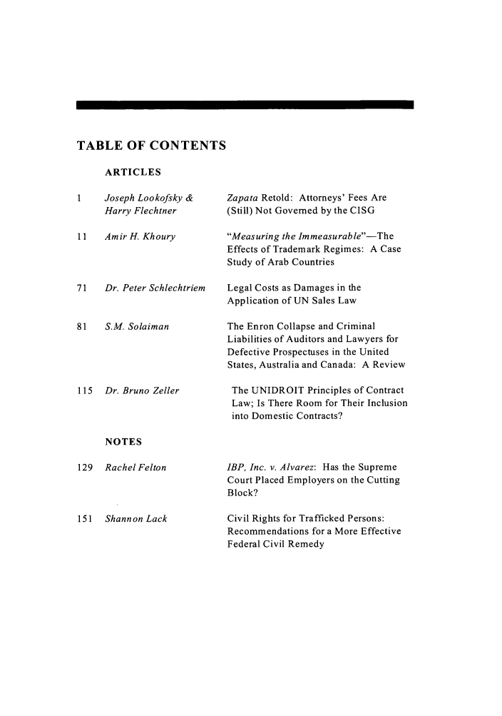 handle is hein.journals/jlac26 and id is 1 raw text is: TABLE OF CONTENTS
ARTICLES

1    Joseph Lookofsky &
Harry Flechtner
11   Amir H. Khoury
71    Dr. Peter Schlechtriem
81    S.M. Solaiman
115 Dr. Bruno Zeller

Zapata Retold: Attorneys' Fees Are
(Still) Not Governed by the CISG
Measuring the Immeasurable-The
Effects of Trademark Regimes: A Case
Study of Arab Countries
Legal Costs as Damages in the
Application of UN Sales Law
The Enron Collapse and Criminal
Liabilities of Auditors and Lawyers for
Defective Prospectuses in the United
States, Australia and Canada: A Review
The UNIDROIT Principles of Contract
Law; Is There Room for Their Inclusion
into Domestic Contracts?

NOTES

129 Rachel Felton

151 Shannon Lack

1BP, Inc. v. Alvarez: Has the Supreme
Court Placed Employers on the Cutting
Block?
Civil Rights for Trafficked Persons:
Recommendations for a More Effective
Federal Civil Remedy

M


