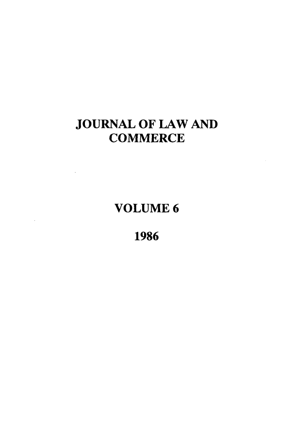 handle is hein.journals/jlac6 and id is 1 raw text is: JOURNAL OF LAW AND
COMMERCE
VOLUME 6
1986


