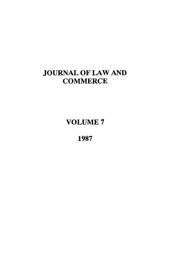 handle is hein.journals/jlac7 and id is 1 raw text is: JOURNAL OF LAW AND
COMMERCE
VOLUME 7
1987


