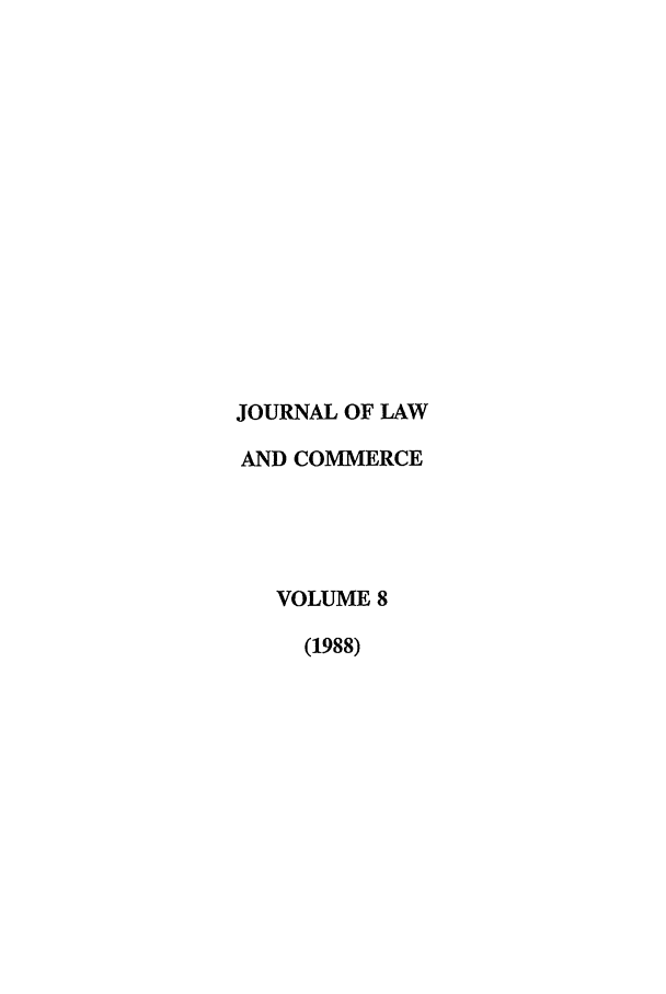 handle is hein.journals/jlac8 and id is 1 raw text is: JOURNAL OF LAW
AND COMMERCE
VOLUME 8
(1988)


