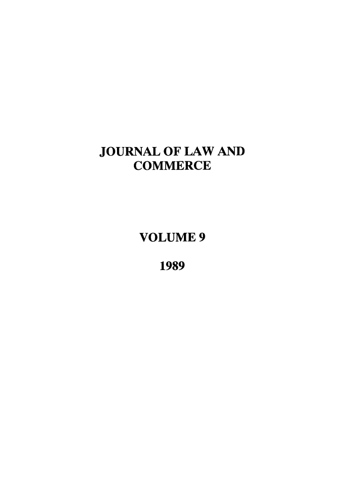 handle is hein.journals/jlac9 and id is 1 raw text is: JOURNAL OF LAW AND
COMMERCE
VOLUME 9
1989


