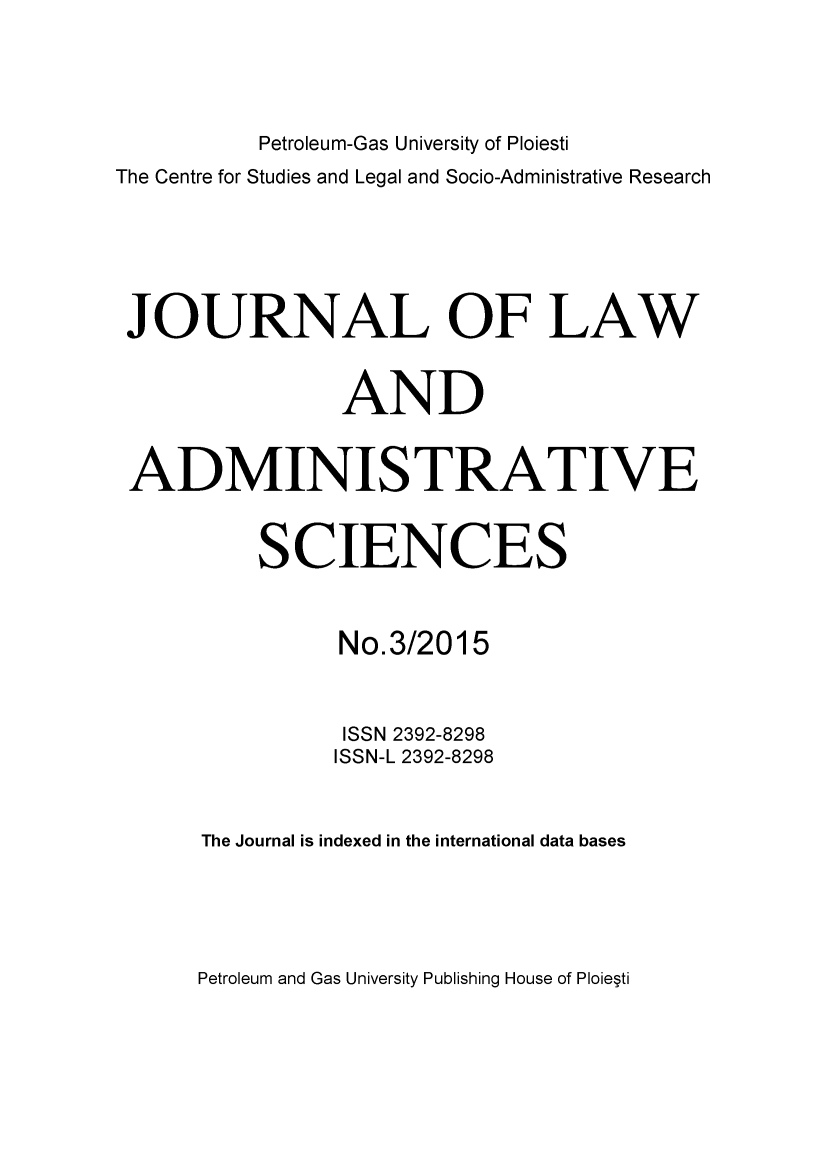 handle is hein.journals/jladsc3 and id is 1 raw text is: Petroleum-Gas University of Ploiesti
The Centre for Studies and Legal and Socio-Administrative Research
JOURNAL OF LAW
AND
ADMINISTRATIVE
SCIENCES
No.3/2015
ISSN 2392-8298
ISSN-L 2392-8298
The Journal is indexed in the international data bases

Petroleum and Gas University Publishing House of Ploie~ti


