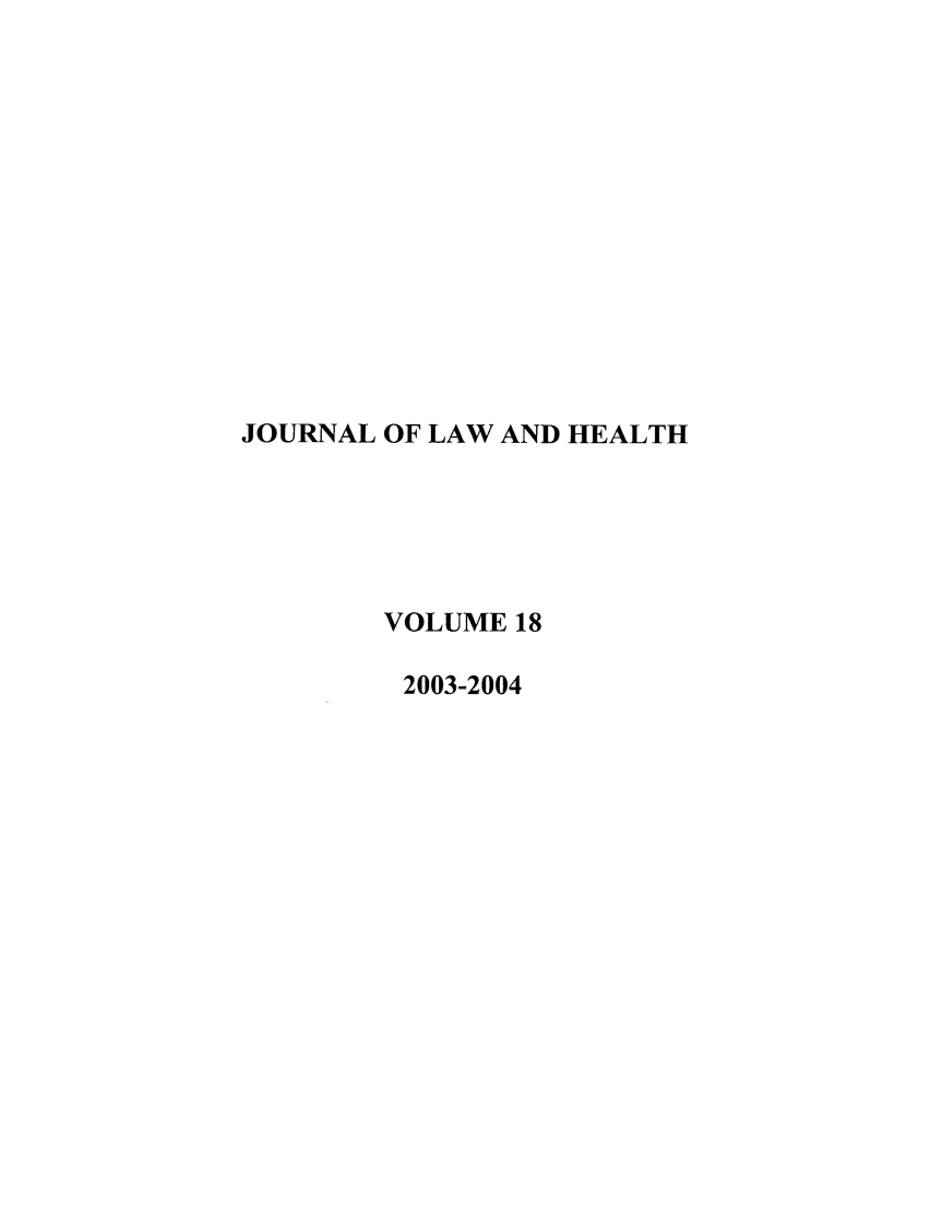 handle is hein.journals/jlah18 and id is 1 raw text is: JOURNAL OF LAW AND HEALTH
VOLUME 18
2003-2004


