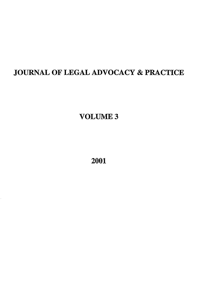 handle is hein.journals/jlap3 and id is 1 raw text is: JOURNAL OF LEGAL ADVOCACY & PRACTICE
VOLUME 3
2001


