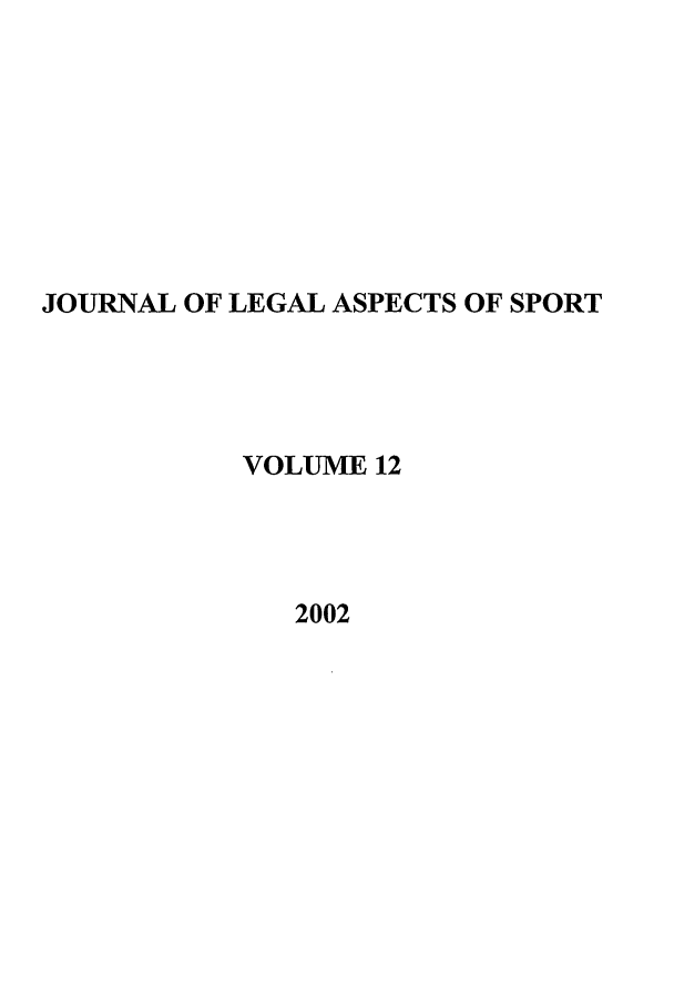 handle is hein.journals/jlas12 and id is 1 raw text is: JOURNAL OF LEGAL ASPECTS OF SPORT
VOLUME 12
2002


