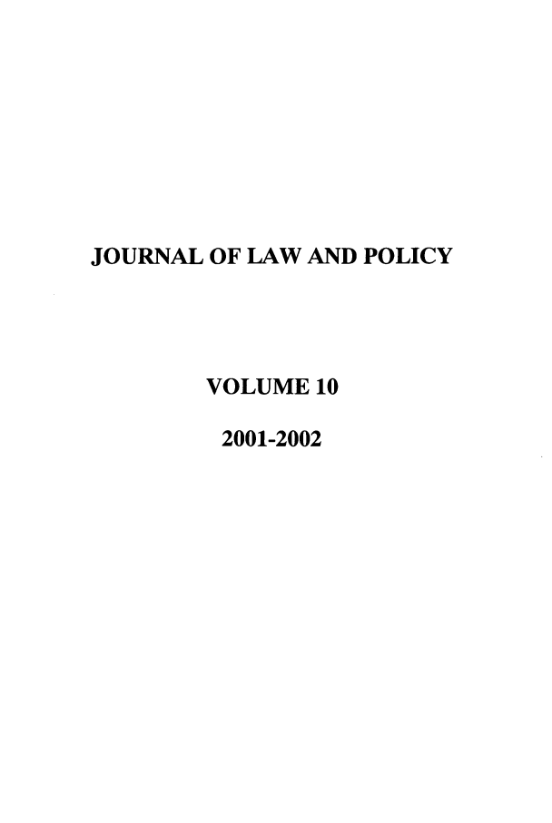 handle is hein.journals/jlawp10 and id is 1 raw text is: JOURNAL OF LAW AND POLICY
VOLUME 10
2001-2002


