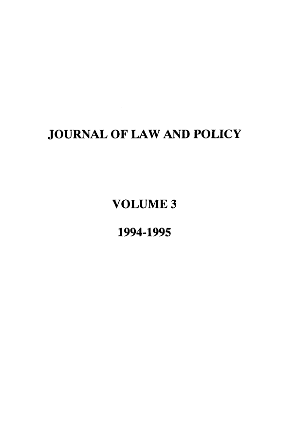 handle is hein.journals/jlawp3 and id is 1 raw text is: JOURNAL OF LAW AND POLICY
VOLUME 3
1994-1995


