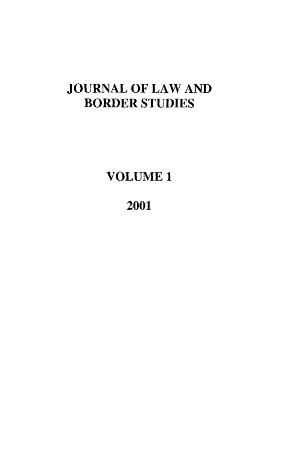 handle is hein.journals/jlbs1 and id is 1 raw text is: JOURNAL OF LAW AND
BORDER STUDIES
VOLUME 1
2001


