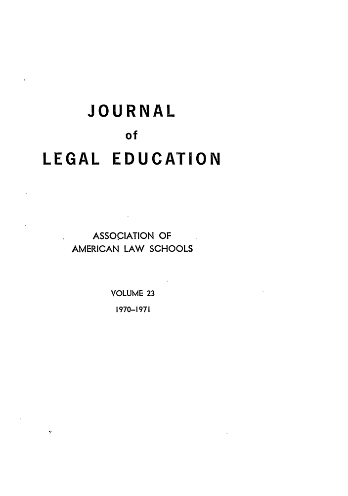 handle is hein.journals/jled23 and id is 1 raw text is: JOURNAL
of
LEGAL EDUCATION

ASSOCIATION OF
AMERICAN LAW SCHOOLS
VOLUME 23

1970-1971


