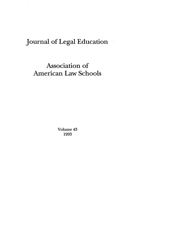 handle is hein.journals/jled43 and id is 1 raw text is: Journal of Legal Education
Association of
American Law Schools
Volume 43
1993


