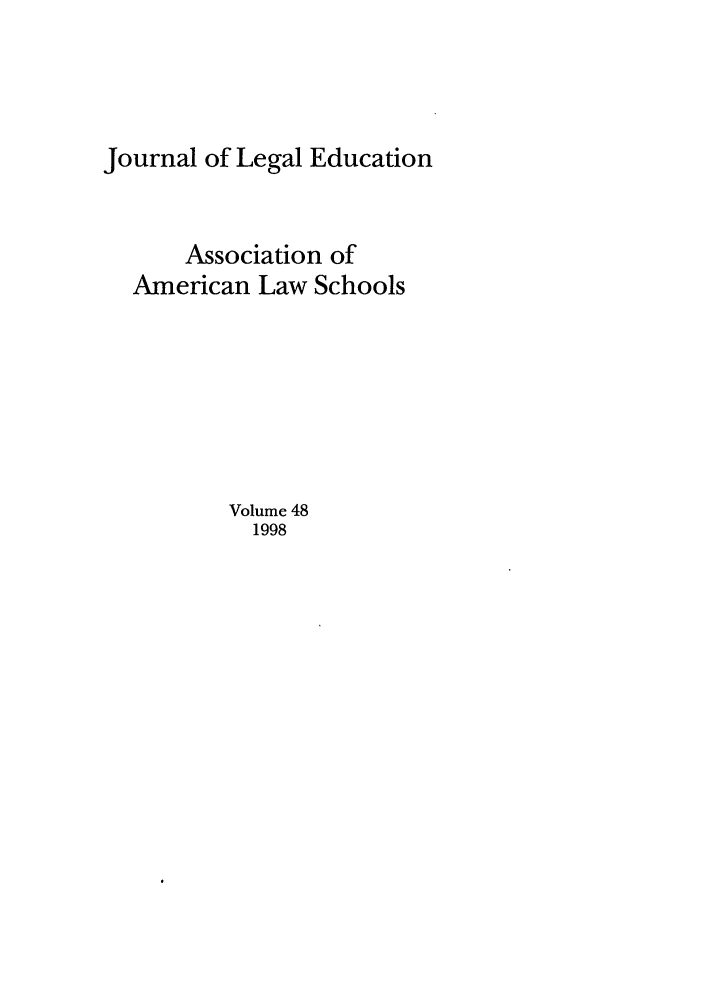 handle is hein.journals/jled48 and id is 1 raw text is: Journal of Legal Education
Association of
American Law Schools
Volume 48
1998


