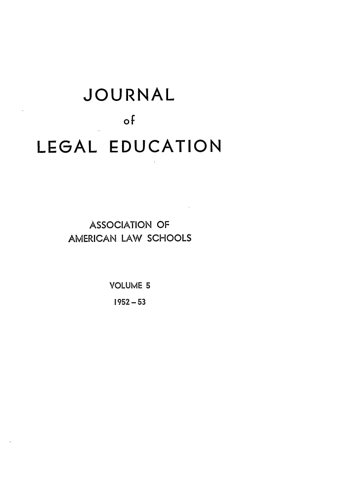 handle is hein.journals/jled5 and id is 1 raw text is: JOURNAL
of
LEGAL EDUCATION

ASSOCIATION OF
AMERICAN LAW SCHOOLS
VOLUME 5

1952 -53


