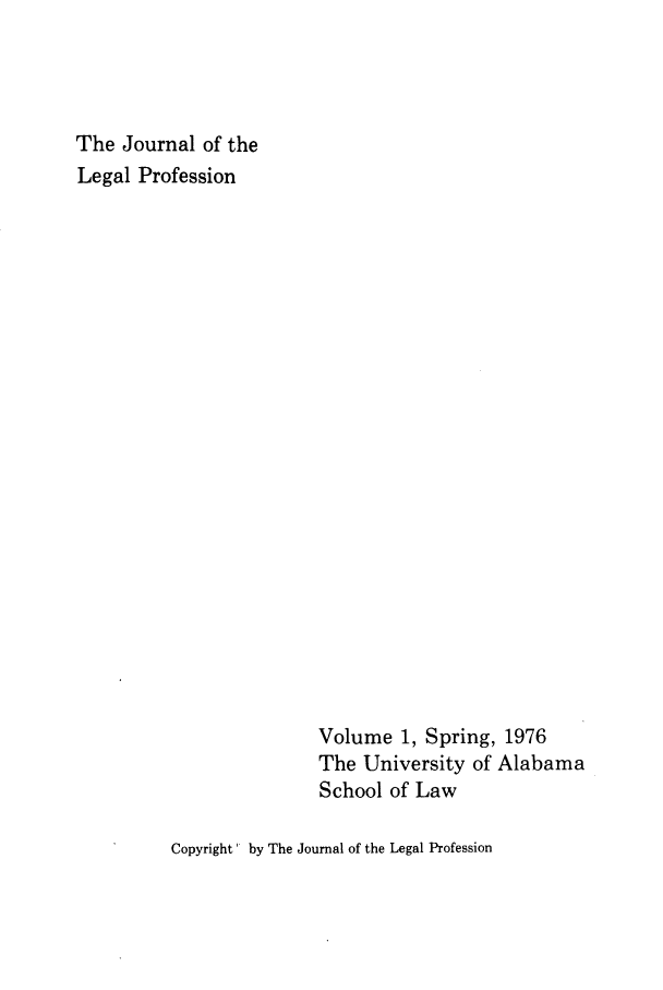handle is hein.journals/jlegpro1 and id is 1 raw text is: The Journal of the
Legal Profession

Volume 1, Spring, 1976
The University of Alabama
School of Law

Copyright' by The Journal of the Legal Profession


